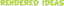 Rendered Ideas