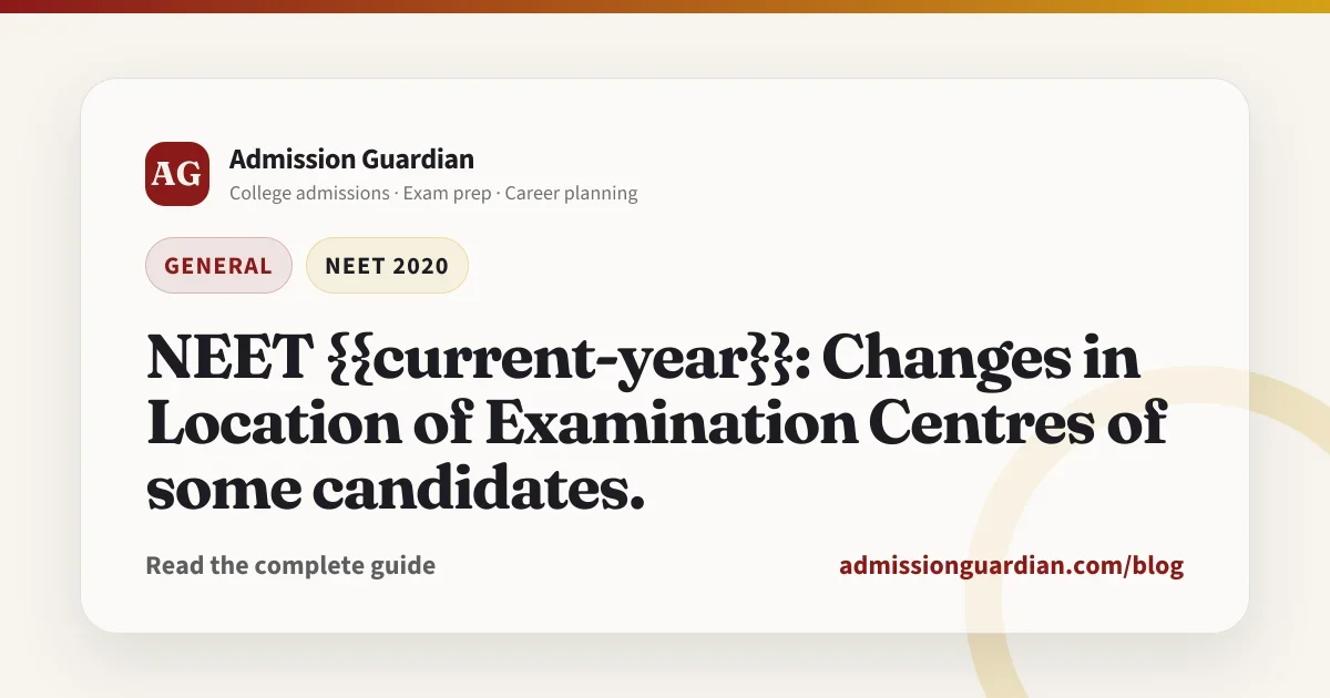 NEET {{current-year}}: Changes in Location of Examination Centres of some candidates.
